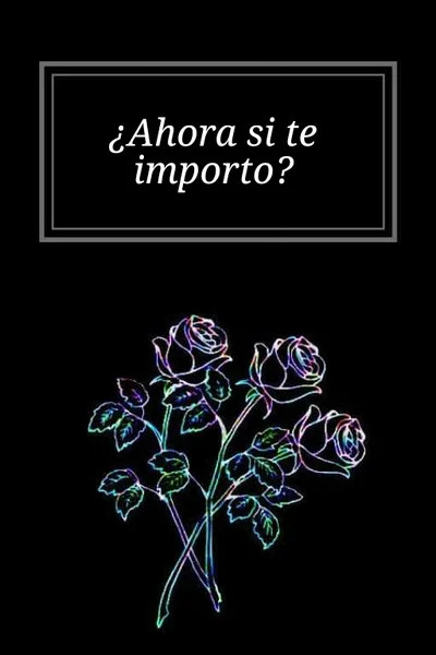 ¿Ahora si te importo?