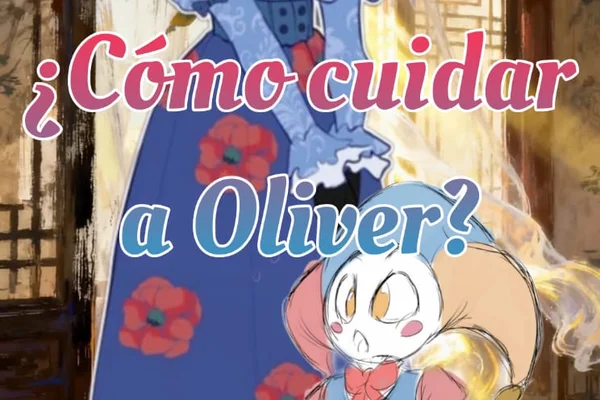 ¿Cómo cuidar a Oliver? (Proximamente)