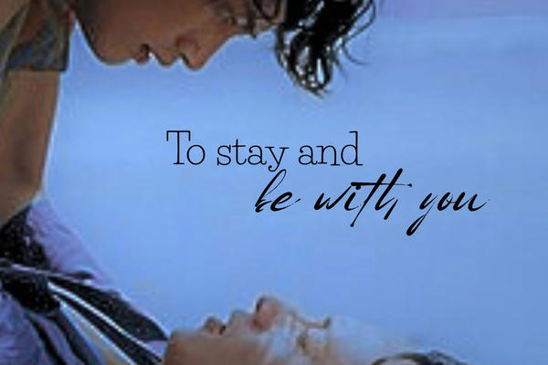 To stay and be with you