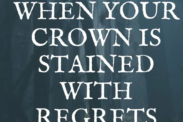 When your crown is stained with regrets