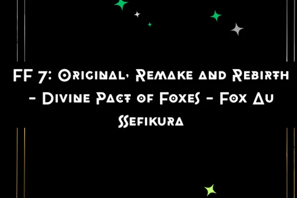 FF 7: Original, Remake and Rebirth - Divine Pact of Foxes - Fox Au Sefikura
