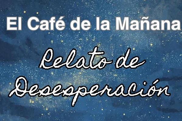 El Café de la Mañana -Relato de Desesperación